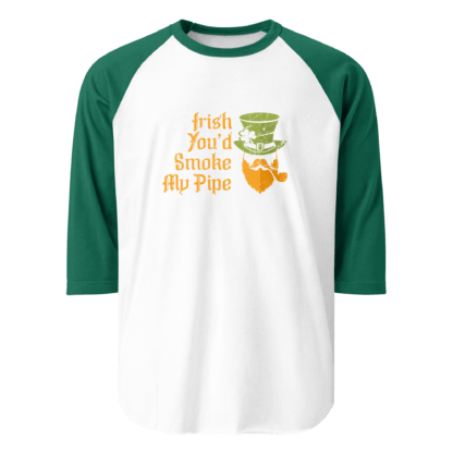 Irish You’d Smoke My Pipe - 3/4 sleeve raglan shirt