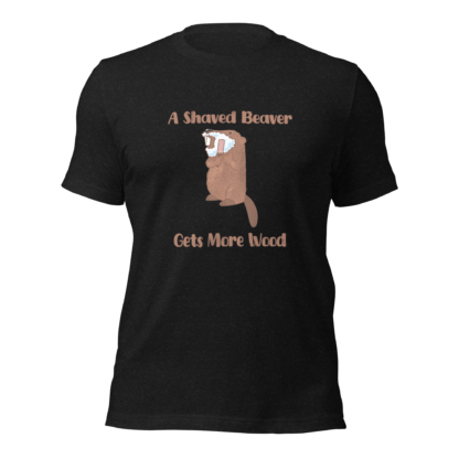 A Shaved Beaver Gets More Wood - Unisex t-shirt - Image 2