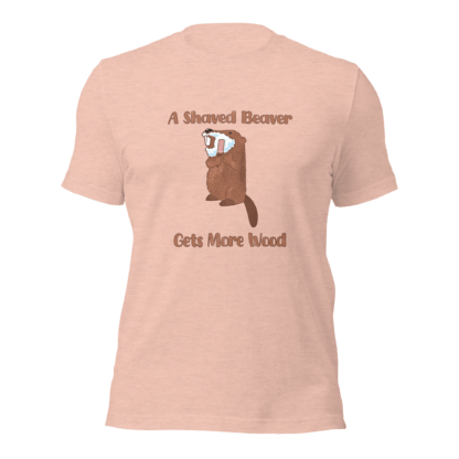 A Shaved Beaver Gets More Wood - Unisex t-shirt - Image 5