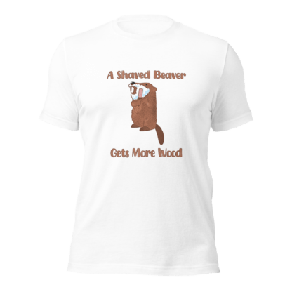 A Shaved Beaver Gets More Wood - Unisex t-shirt - Image 11