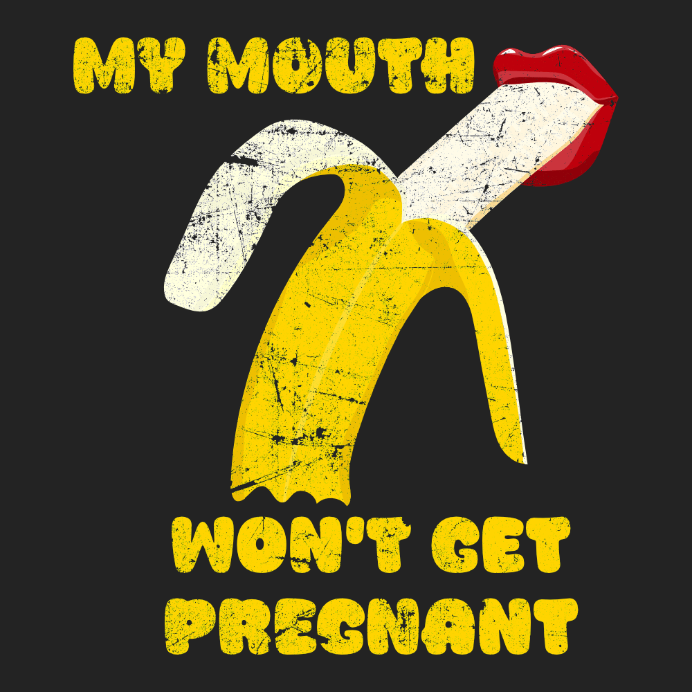 My Mouth Won't Get Pregnant